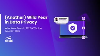 (Another) Wild Year
in Data Privacy
What Went Down in 2022 & What to
Expect in 2023
 