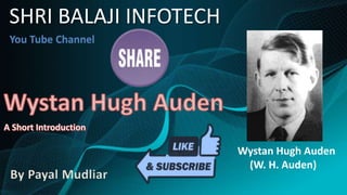 SHRI BALAJI INFOTECH
Wystan Hugh Auden
(W. H. Auden)
By Payal Mudliar
You Tube Channel
 