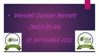 • Wendell Damian Bennett
• DAILY-PLAN
01 SEPTEMBER 2022
 