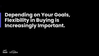 Depending on Your Goals,
Flexibility in Buying is
Increasingly Important.
 