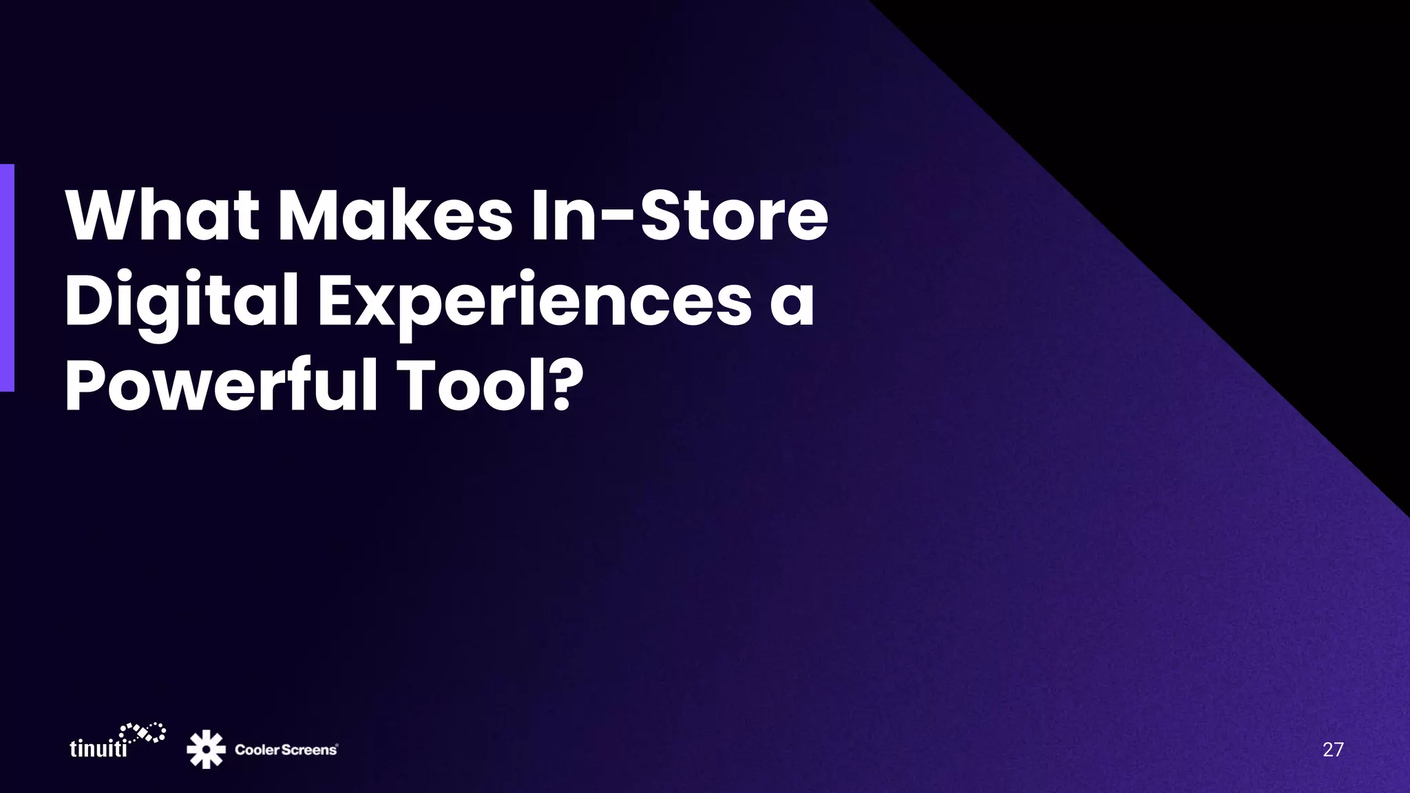 What Makes In-Store
Digital Experiences a
Powerful Tool?
27
 