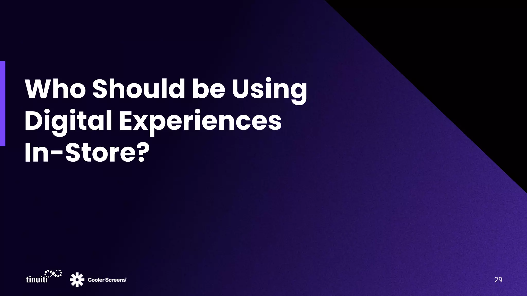 Who Should be Using
Digital Experiences
In-Store?
29
 