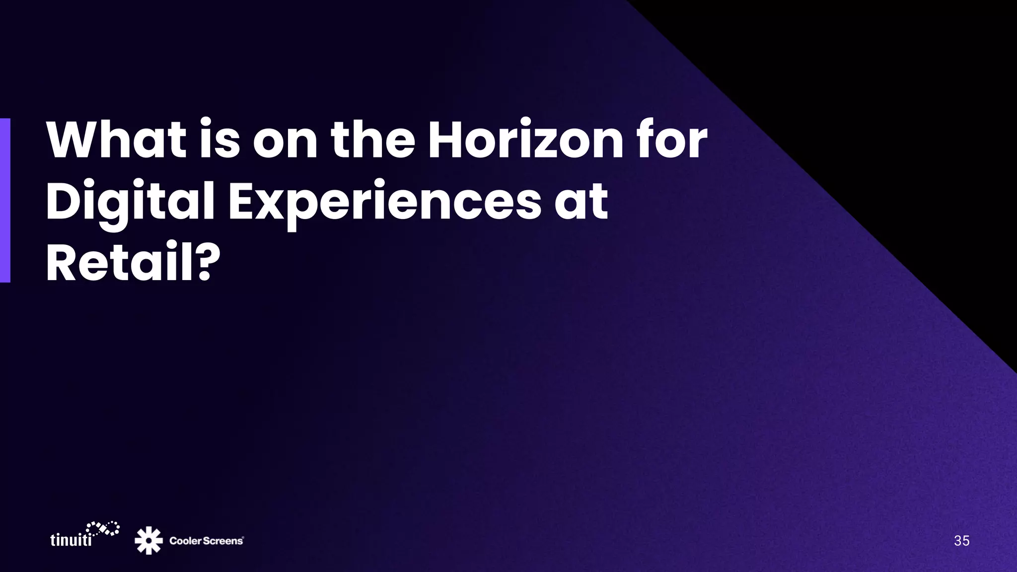 What is on the Horizon for
Digital Experiences at
Retail?
35
 