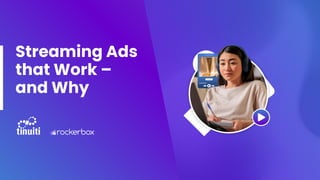 Streaming Ads
that Work –
and Why
 