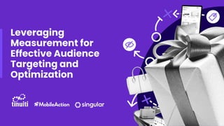 Leveraging
Measurement for
Effective Audience
Targeting and
Optimization
 
