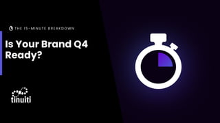 Is Your Brand Q4
Ready?
 