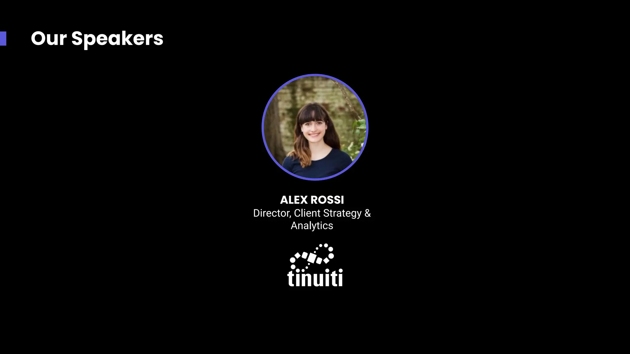 Our Speakers
ALEX ROSSI
Director, Client Strategy &
Analytics
 