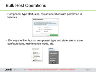 © Hortonworks Inc. 2014: DO NOT SHARE. CONTAINS HORTONWORKS CONFIDENTIAL & PROPRIETARY INFORMATION
Bulk Host Operations
• 10+ ways to filter hosts - component type and state, alerts, stale
configurations, maintenance mode, etc.
Page 24
• Component type start, stop, restart operations are performed in
batches
 