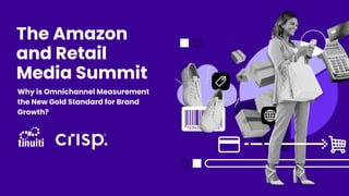 The Amazon
and Retail
Media Summit
Why is Omnichannel Measurement
the New Gold Standard for Brand
Growth?
 
