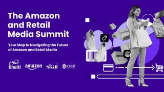 The Amazon
and Retail
Media Summit
Your Map to Navigating the Future
of Amazon and Retail Media
 