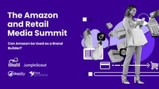 The Amazon
and Retail
Media Summit
Can Amazon be Used as a Brand
Builder?
 