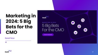 17
Marketing in
2024: 5 Big
Bets for the
CMO
Read Now
➜
 