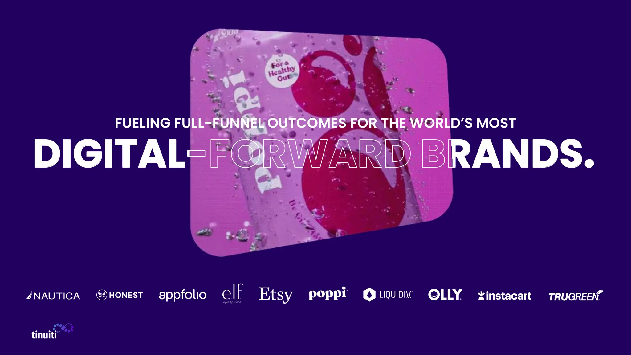 DIGITAL-FORWARD BRANDS.
FUELING FULL-FUNNEL OUTCOMES FOR THE WORLD’S MOST
 