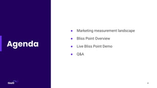 Agenda
● Marketing measurement landscape
● Bliss Point Overview
● Live Bliss Point Demo
● Q&A
4
 
