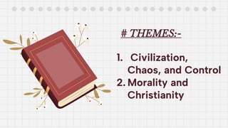 # THEMES:-
1. Civilization,
Chaos, and Control
2. Morality and
Christianity
 