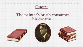 Quote:
The painter’s brush consumes
his dreams .
 