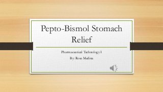 Pepto-Bismol Stomach
Relief
Pharmaceutical Technology I
By: Rosa Medina
 