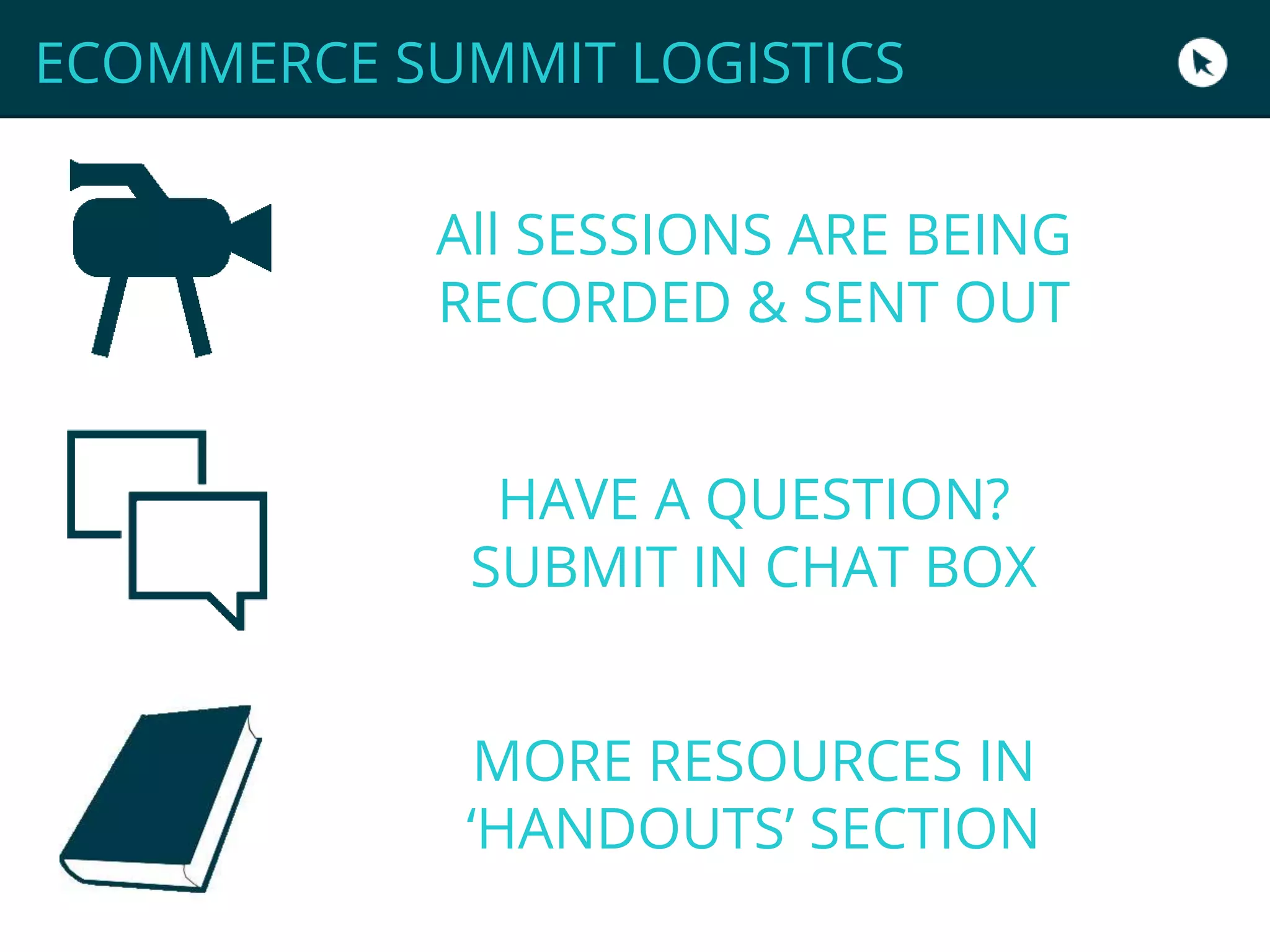 ECOMMERCE SUMMIT LOGISTICS
All SESSIONS ARE BEING
RECORDED & SENT OUT
HAVE A QUESTION?
SUBMIT IN CHAT BOX
MORE RESOURCES IN
‘HANDOUTS’ SECTION
 