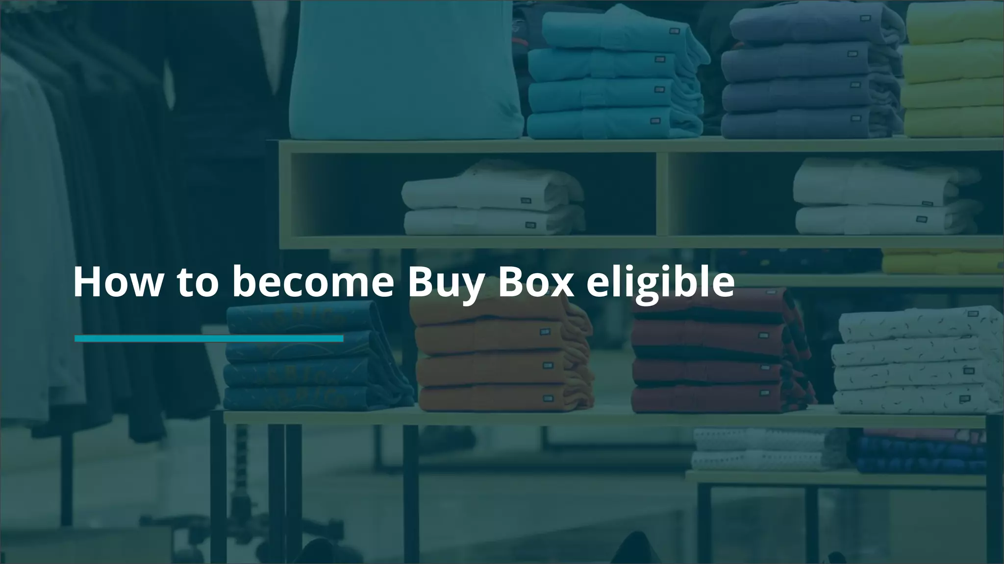 Copyright 2017 - Q4 Amazon Virtual Summit
SMALL TEXT
STACK TEXT ROW 1
STACK TEXT ROW 2How to become Buy Box eligible
 