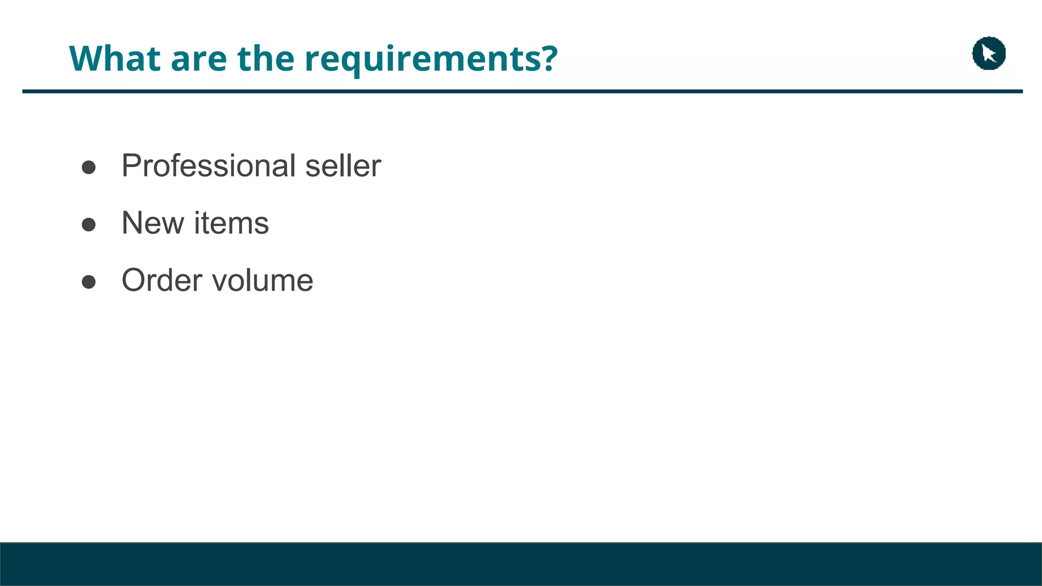 What are the requirements?
● Professional seller
● New items
● Order volume
 