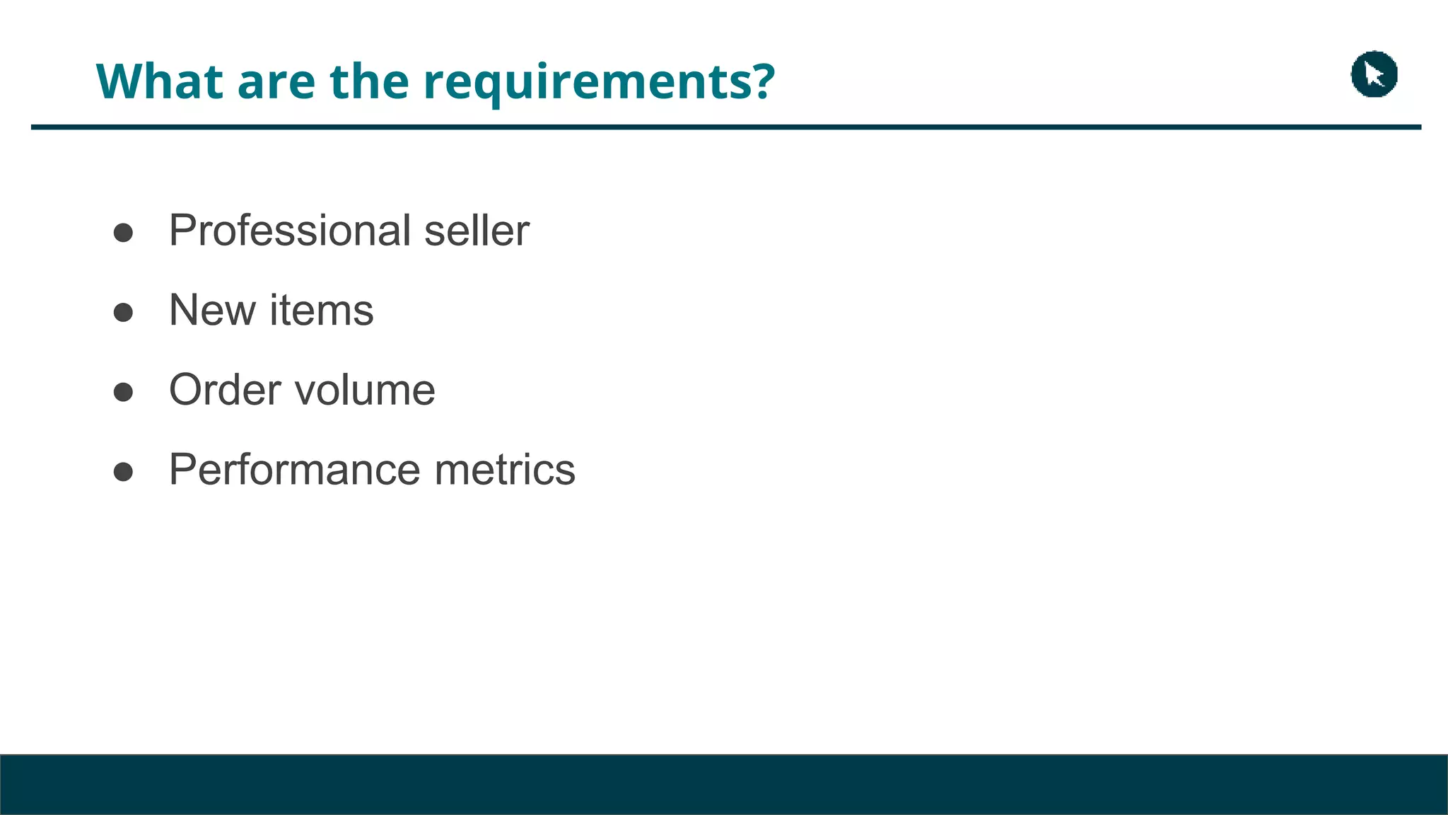 What are the requirements?
● Professional seller
● New items
● Order volume
● Performance metrics
 