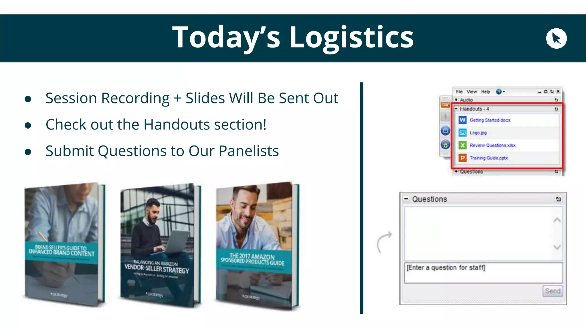 ● Session Recording + Slides Will Be Sent Out
● Check out the Handouts section!
● Submit Questions to Our Panelists
Today’s Logistics
 