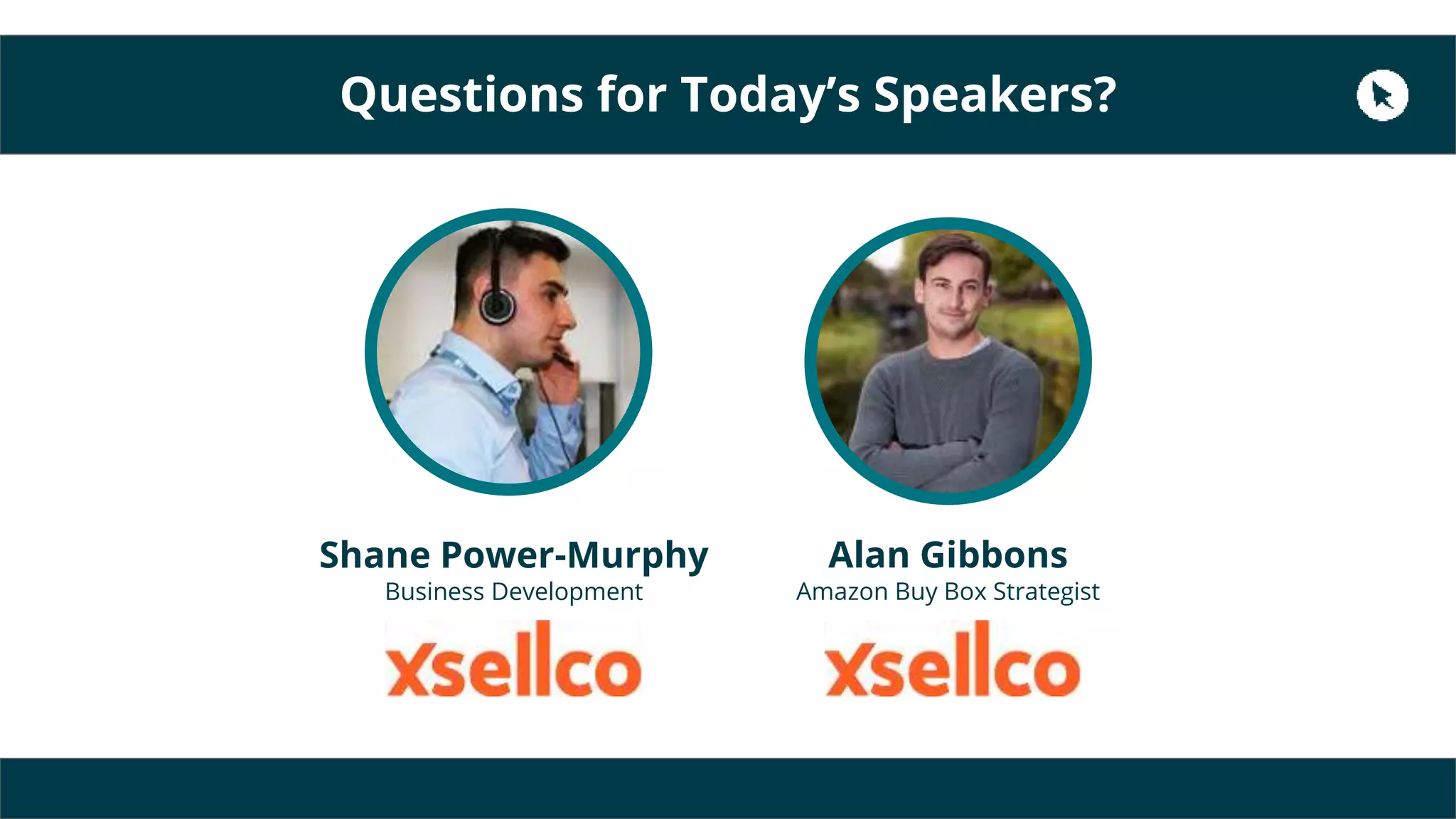 Questions for Today’s Speakers?
Shane Power-Murphy
Business Development
Alan Gibbons
Amazon Buy Box Strategist
 