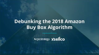 Copyright 2017 - Q4 Amazon Virtual Summit
SMALL TEXT
STACK TEXT ROW 1
STACK TEXT ROW 2
Debunking the 2018 Amazon
Buy Box Algorithm
 