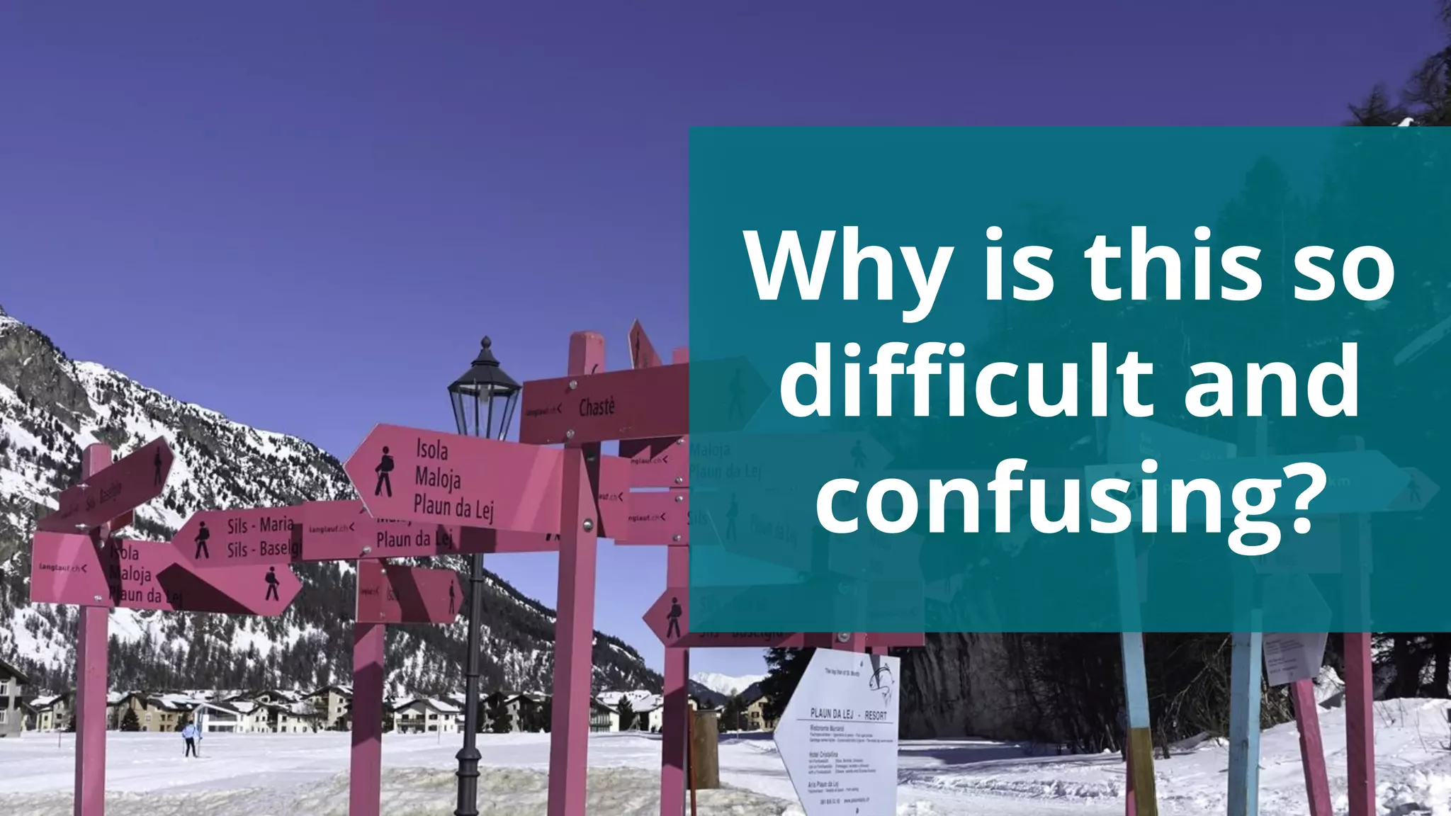 Why is this so
difficult and
confusing?
 