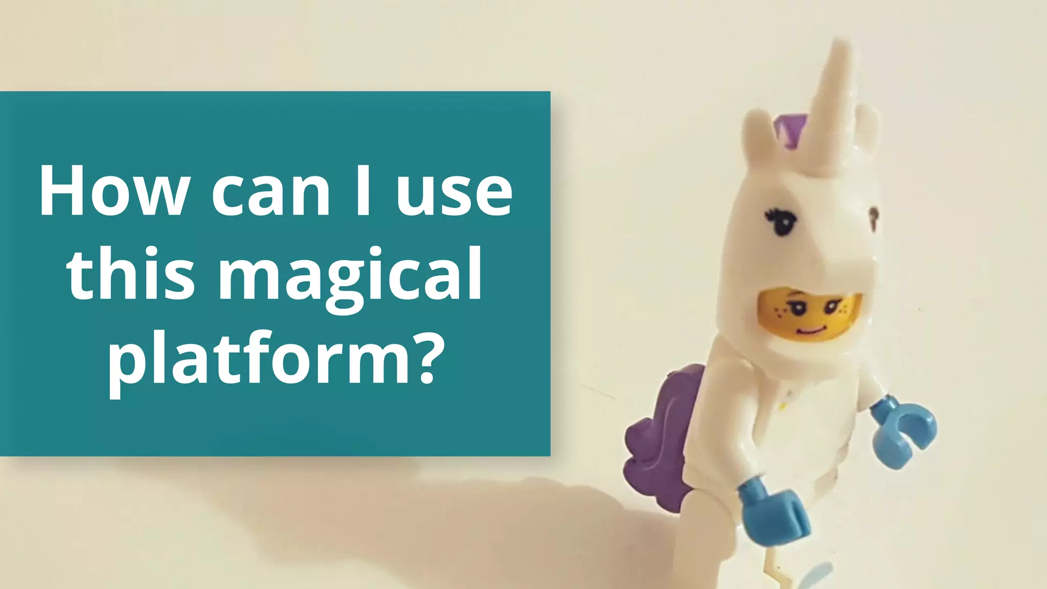 How can I use
this magical
platform?
 