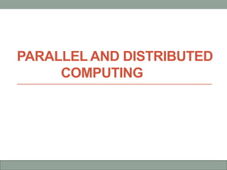 PARALLEL AND DISTRIBUTED
COMPUTING
 