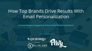 How Top Brands Drive Results With
Email Personalization
Increase Shopper Engagement & Grow Email Marketing Revenue
 