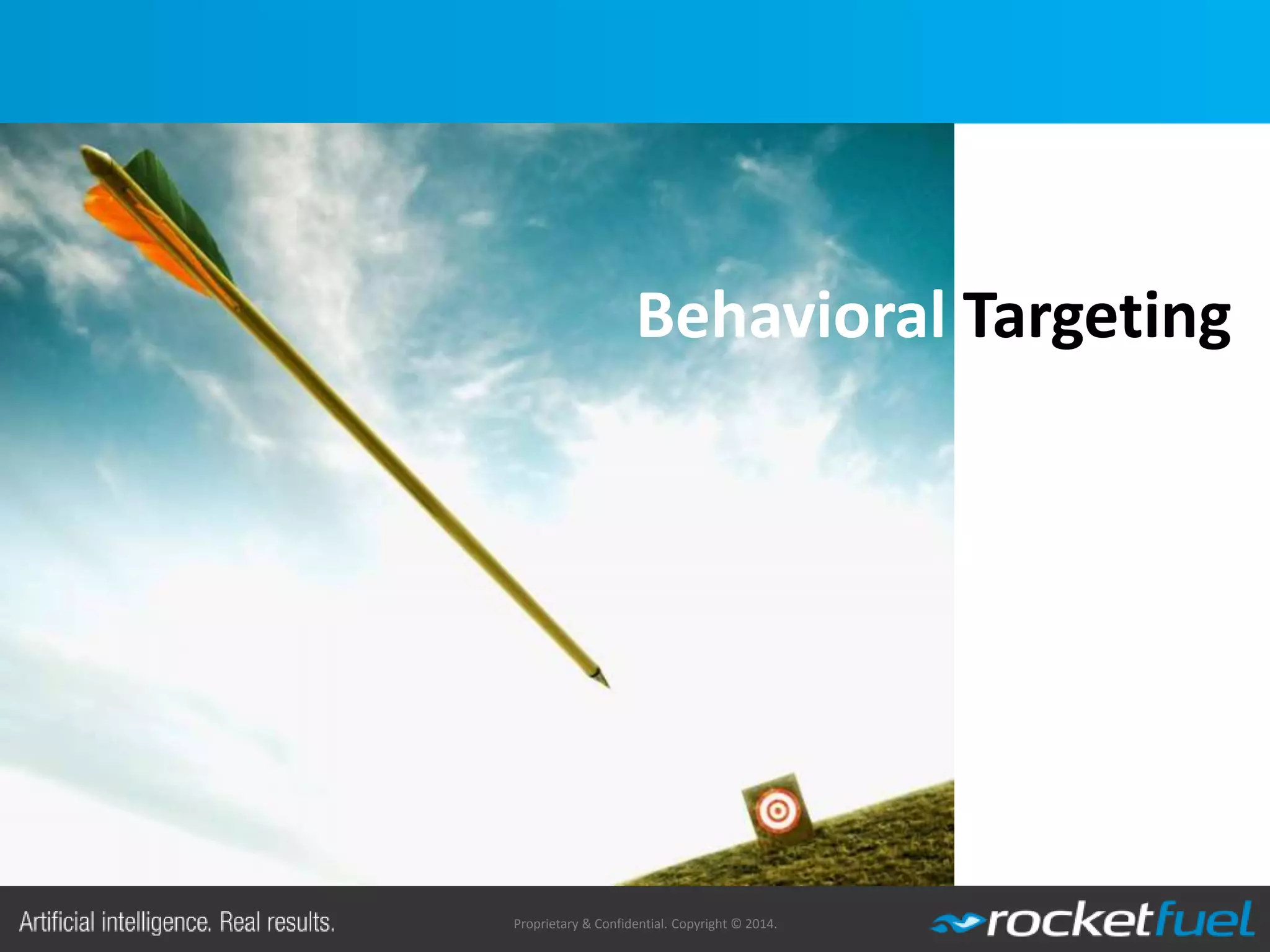 Proprietary & Confidential. Copyright © 2014.
Behavioral Targeting
 