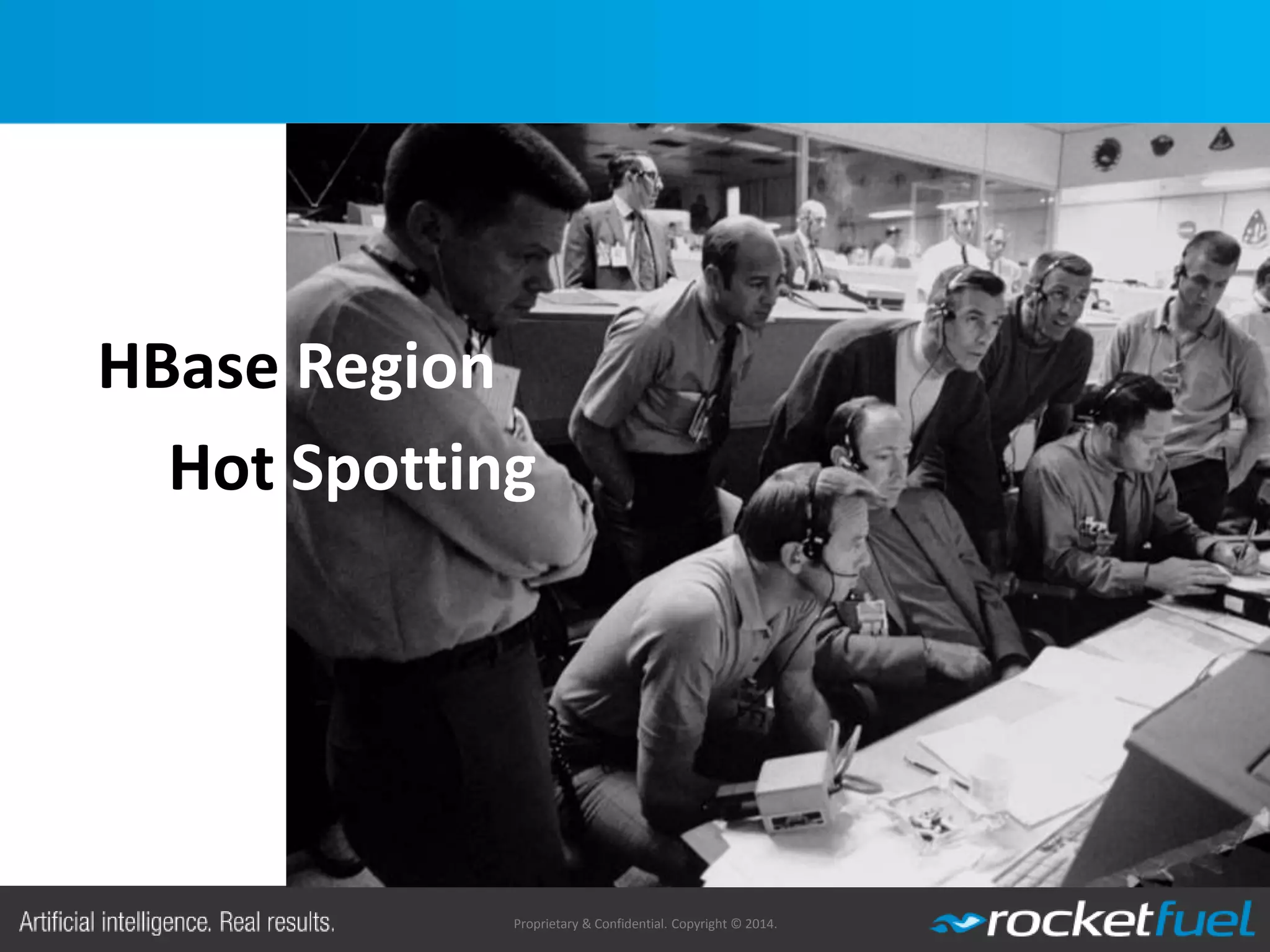 Proprietary & Confidential. Copyright © 2014.
HBase Region
Hot Spotting
 