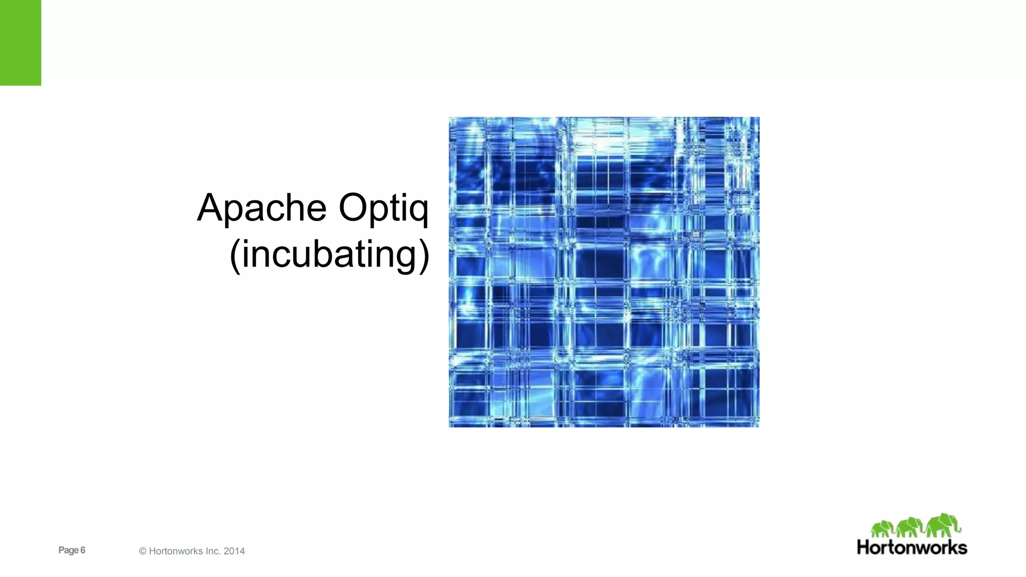Page6 © Hortonworks Inc. 2014
Apache Optiq
(incubating)
 