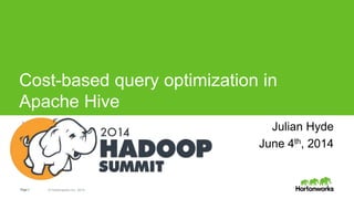 Page1 © Hortonworks Inc. 2014
Cost-based query optimization in
Apache Hive
Julian Hyde Julian Hyde
June 4th, 2014
 