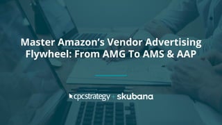 Master Amazon’s Vendor Advertising
Flywheel: From AMG To AMS & AAP
 