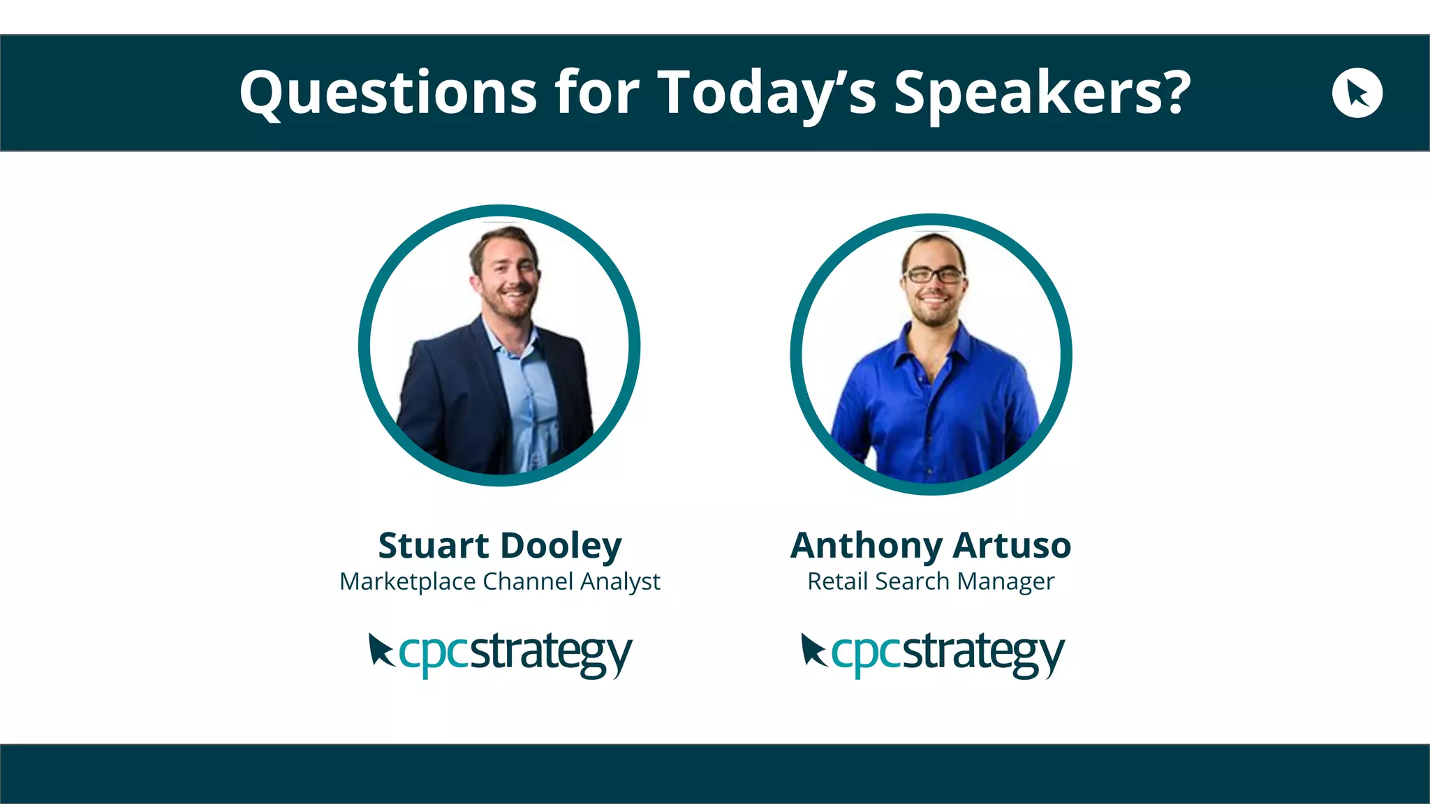 Stuart Dooley
Marketplace Channel Analyst
Anthony Artuso
Retail Search Manager
Questions for Today’s Speakers?
 