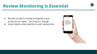 ● Monitor product reviews everywhere your
products are listed - On Amazon, Google
● Social media, other platforms and revi...