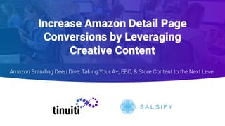 Increase Amazon Detail Page
Conversions by Leveraging
Creative Content
Amazon Branding Deep Dive: Taking Your A+, EBC, & Store Content to the Next Level
 