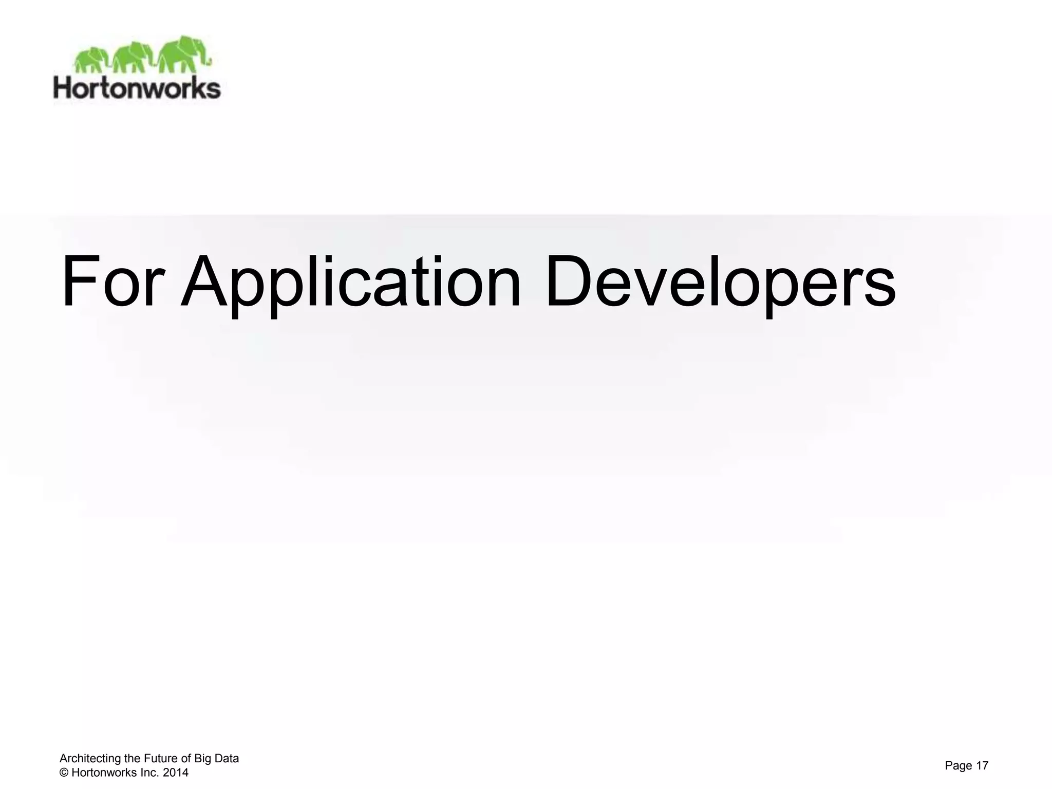 © Hortonworks Inc. 2014
For Application Developers
Architecting the Future of Big Data
Page 17
 