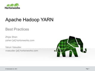 © Hortonworks Inc. 2014
Apache Hadoop YARN
Best Practices
Zhijie Shen
zshen [at] hortonworks.com
Varun Vasudev
vvasudev [at] hortonworks.com
Page 1
 