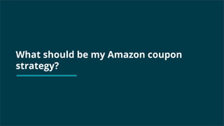What should be my Amazon coupon
strategy?
 