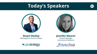 Today’s Speakers
Stuart Dooley
Marketplace Channel Analyst
Jennifer Maurer
Product Manager,
eCommerce Solutions
Stuart Doo...
