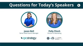 Questions for Today’s Speakers
Polly Flinch
Director of Marketing
Jason Bell
Senior Retail Search Manager
 