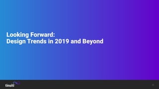 30
Looking Forward:
Design Trends in 2019 and Beyond
 
