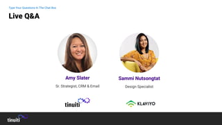 Q & A
Type Your Questions In The Chat Box
Live Q&A
Amy Slater
Sr. Strategist, CRM & Email
Sammi Nutsongtat
Design Specialist
 