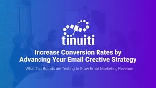 Increase Conversion Rates by
Advancing Your Email Creative Strategy
What Top Brands are Testing to Grow Email Marketing Revenue
 