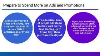 Prepare to Spend More on Ads and Promotions
Adjust your advertising
budgets upward. Often,
sellers end up running out
of P...