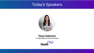 Today’s Speakers
Tanya Zadoorian
Sr. Marketplace Channel Analyst
 